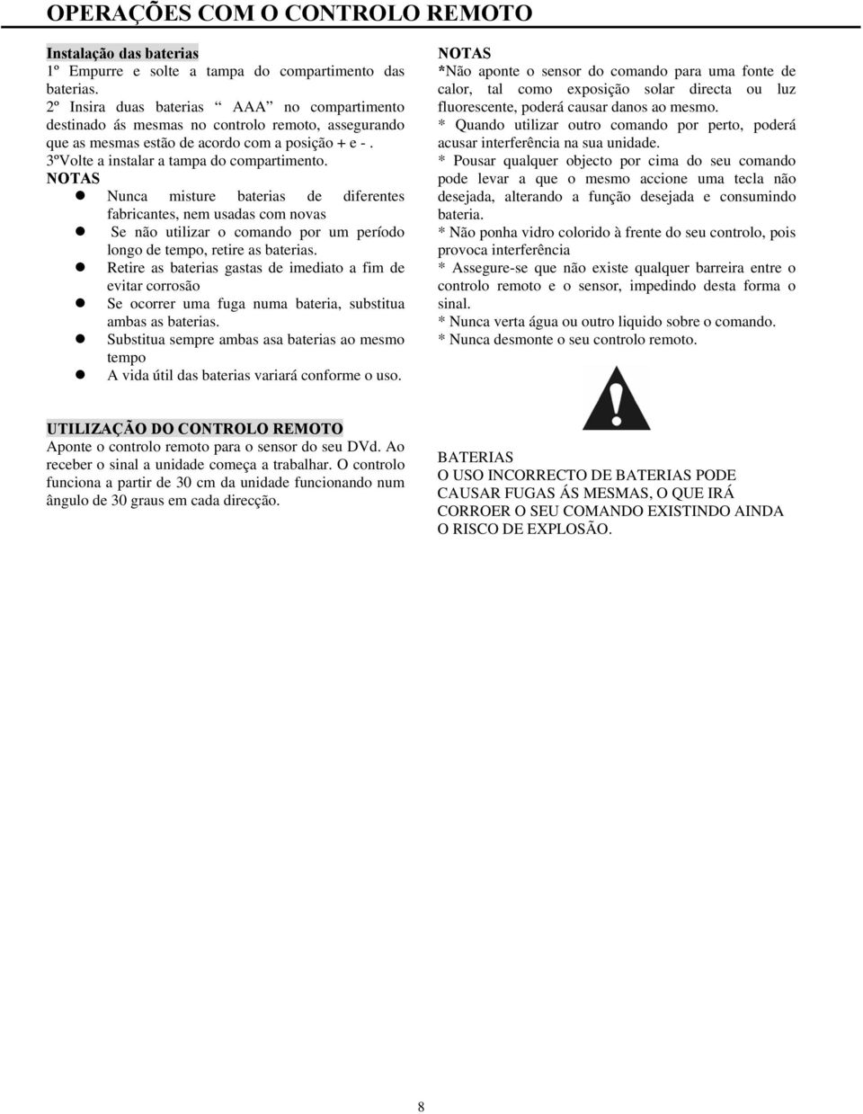 NOTAS Nunca misture baterias de diferentes fabricantes, nem usadas com novas Se não utilizar o comando por um período longo de tempo, retire as baterias.