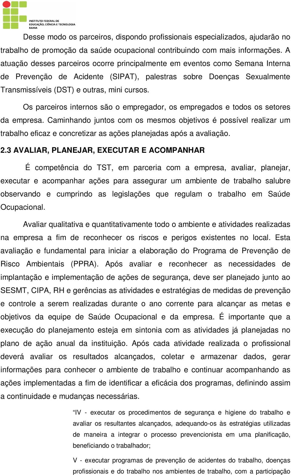 Os parceiros internos são o empregador, os empregados e todos os setores da empresa.