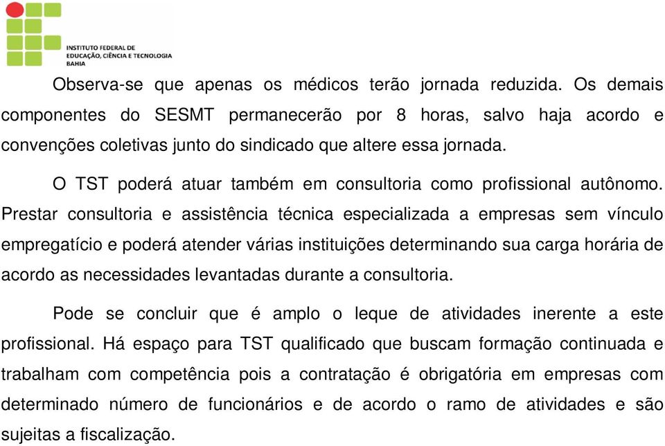 Prestar consultoria e assistência técnica especializada a empresas sem vínculo empregatício e poderá atender várias instituições determinando sua carga horária de acordo as necessidades levantadas