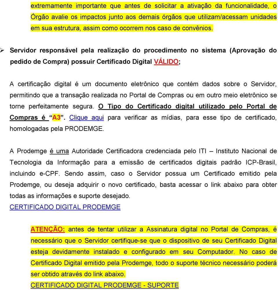 Servidor responsável pela realização do procedimento no sistema (Aprovação do pedido de Compra) possuir Certificado Digital VÁLIDO; A certificação digital é um documento eletrônico que contém dados