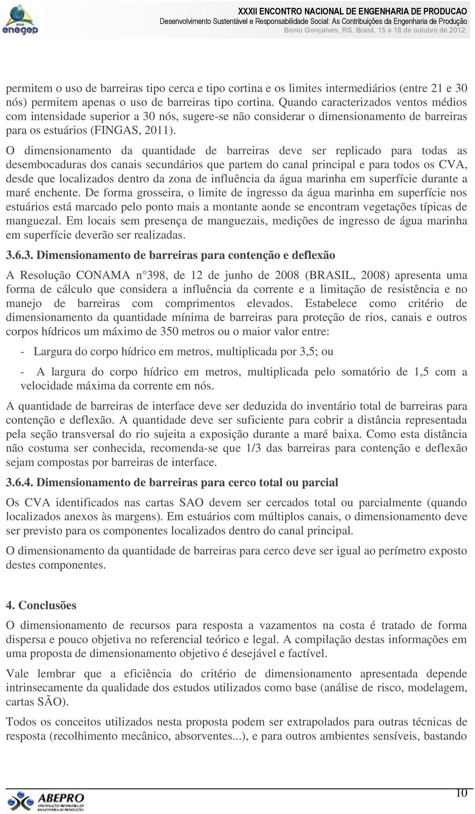 O dimensionamento da quantidade de barreiras deve ser replicado para todas as desembocaduras dos canais secundários que partem do canal principal e para todos os CVA, desde que localizados dentro da