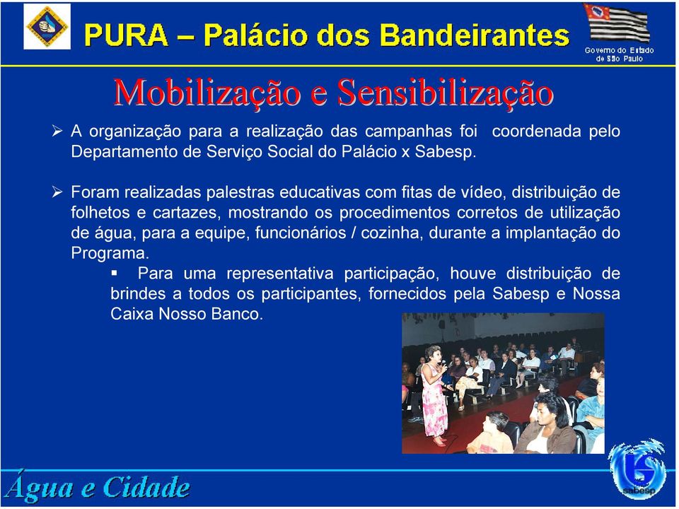 Foram realizadas palestras educativas com fitas de vídeo, distribuição de folhetos e cartazes, mostrando os procedimentos