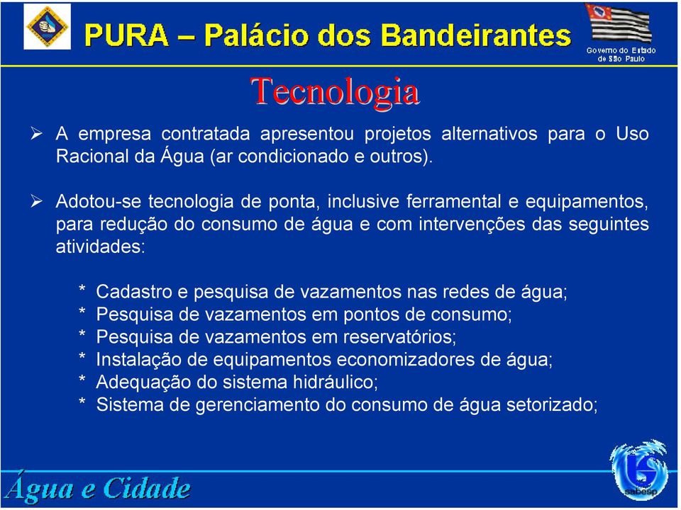 atividades: * Cadastro e pesquisa de vazamentos nas redes de água; * Pesquisa de vazamentos em pontos de consumo; * Pesquisa de vazamentos