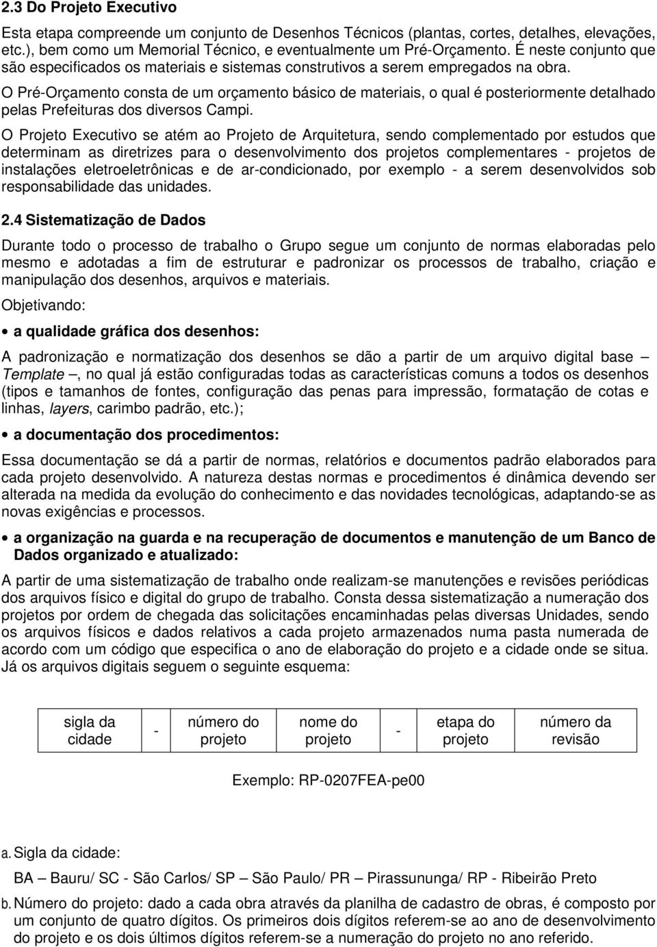 O Pré-Orçamento consta de um orçamento básico de materiais, o qual é posteriormente detalhado pelas Prefeituras dos diversos Campi.