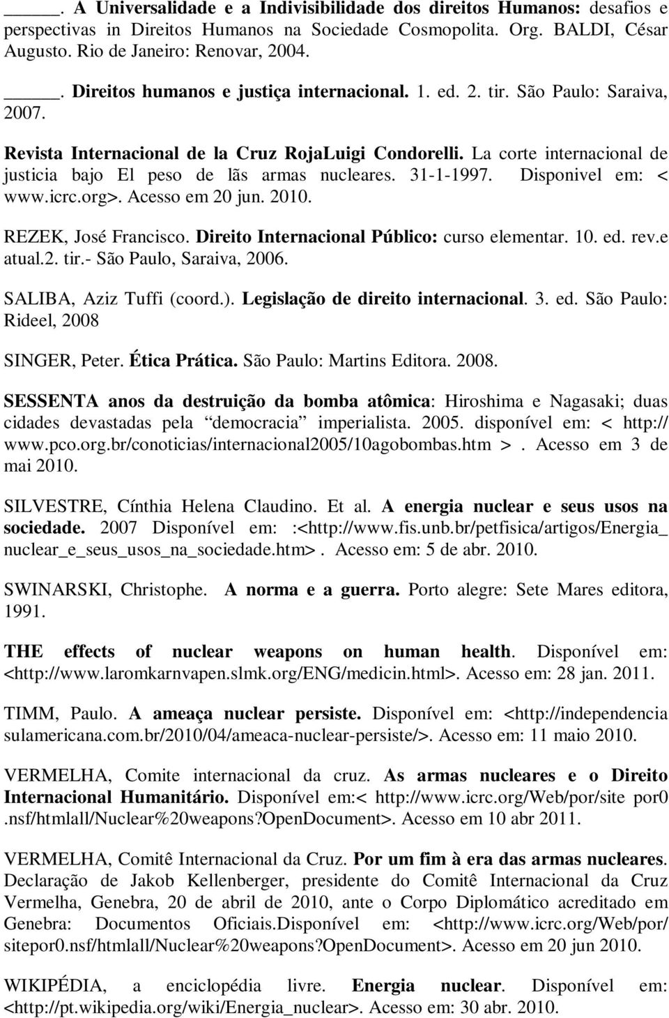 La corte internacional de justicia bajo El peso de lãs armas nucleares. 31-1-1997. Disponivel em: < www.icrc.org>. Acesso em 20 jun. 2010. REZEK, José Francisco.