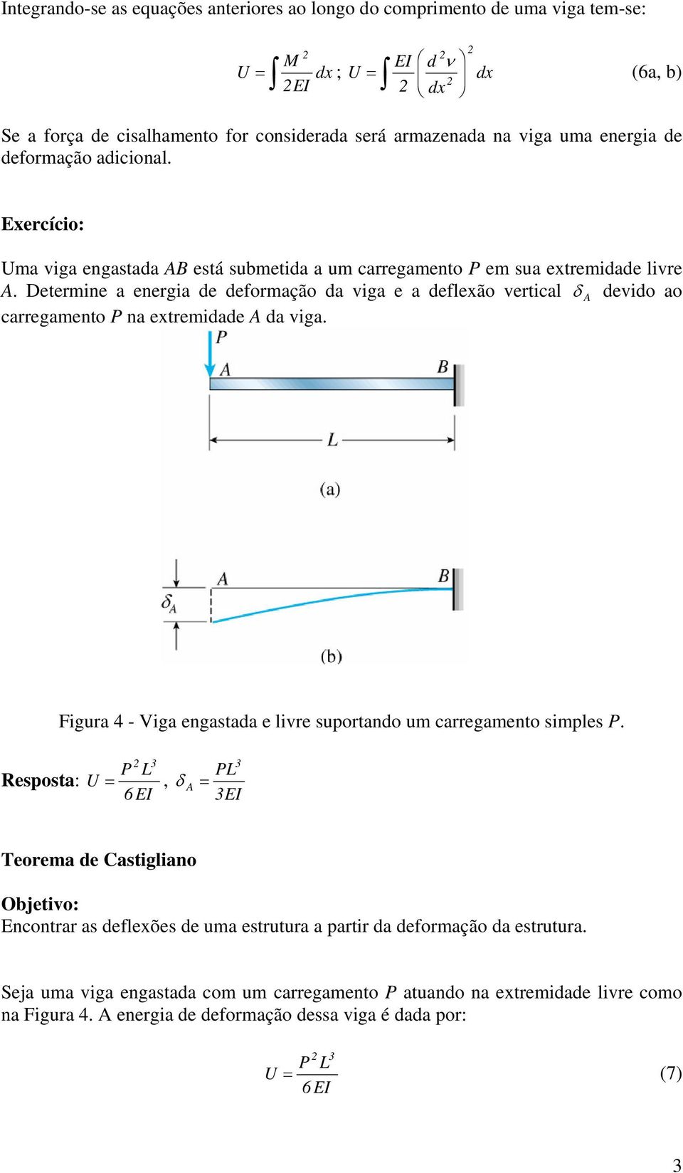 Determne a energa de deformação da vga e a deflexão vertcal δ A devdo ao carregamento P na extremdade A da vga. Fgura 4 - Vga engastada e lvre suportando um carregamento smples P.