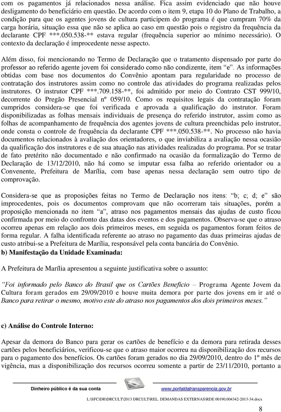 caso em questão pois o registro da frequência da declarante CPF ***.050.538-** estava regular (frequência superior ao mínimo necessário). O contexto da declaração é improcedente nesse aspecto.