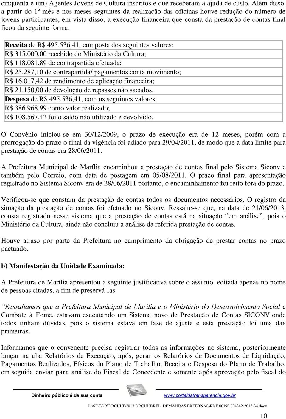 contas final ficou da seguinte forma: Receita de R$ 495.536,41, composta dos seguintes valores: R$ 315.000,00 recebido do Ministério da Cultura; R$ 118.081,89 de contrapartida efetuada; R$ 25.