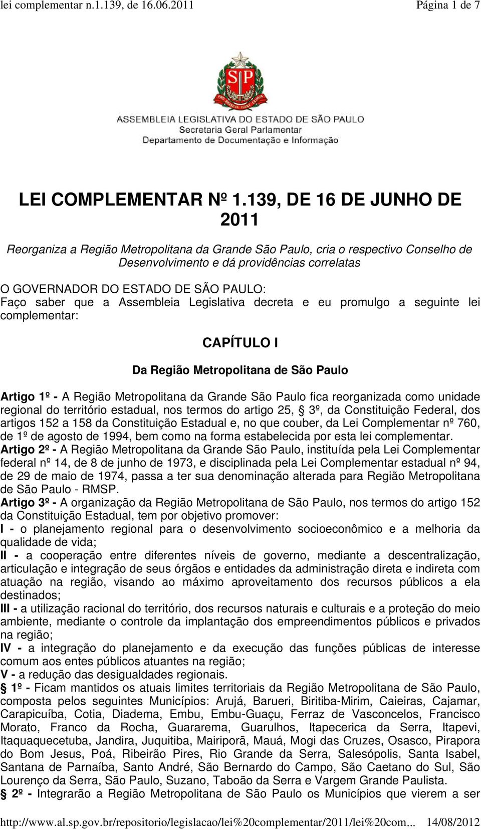 saber que a Assembleia Legislativa decreta e eu promulgo a seguinte lei complementar: CAPÍTULO I Da Região Metropolitana de São Paulo Artigo 1º - A Região Metropolitana da Grande São Paulo fica