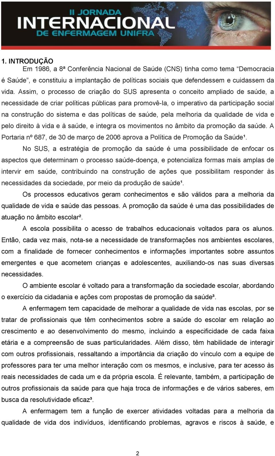 das políticas de saúde, pela melhoria da qualidade de vida e pelo direito à vida e à saúde, e integra os movimentos no âmbito da promoção da saúde.