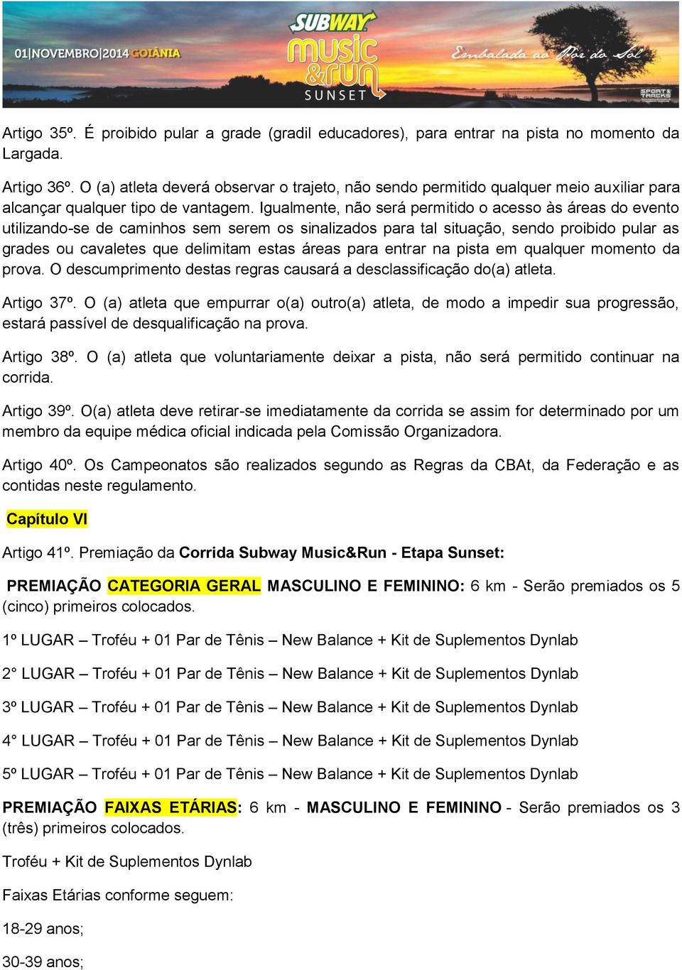 Igualmente, não será permitido o acesso às áreas do evento utilizando-se de caminhos sem serem os sinalizados para tal situação, sendo proibido pular as grades ou cavaletes que delimitam estas áreas