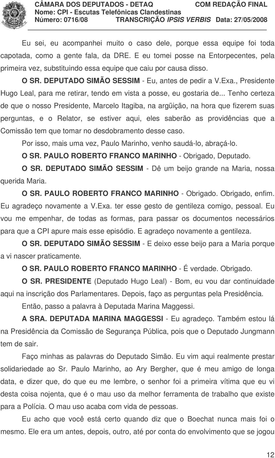 , Presidente Hugo Leal, para me retirar, tendo em vista a posse, eu gostaria de.