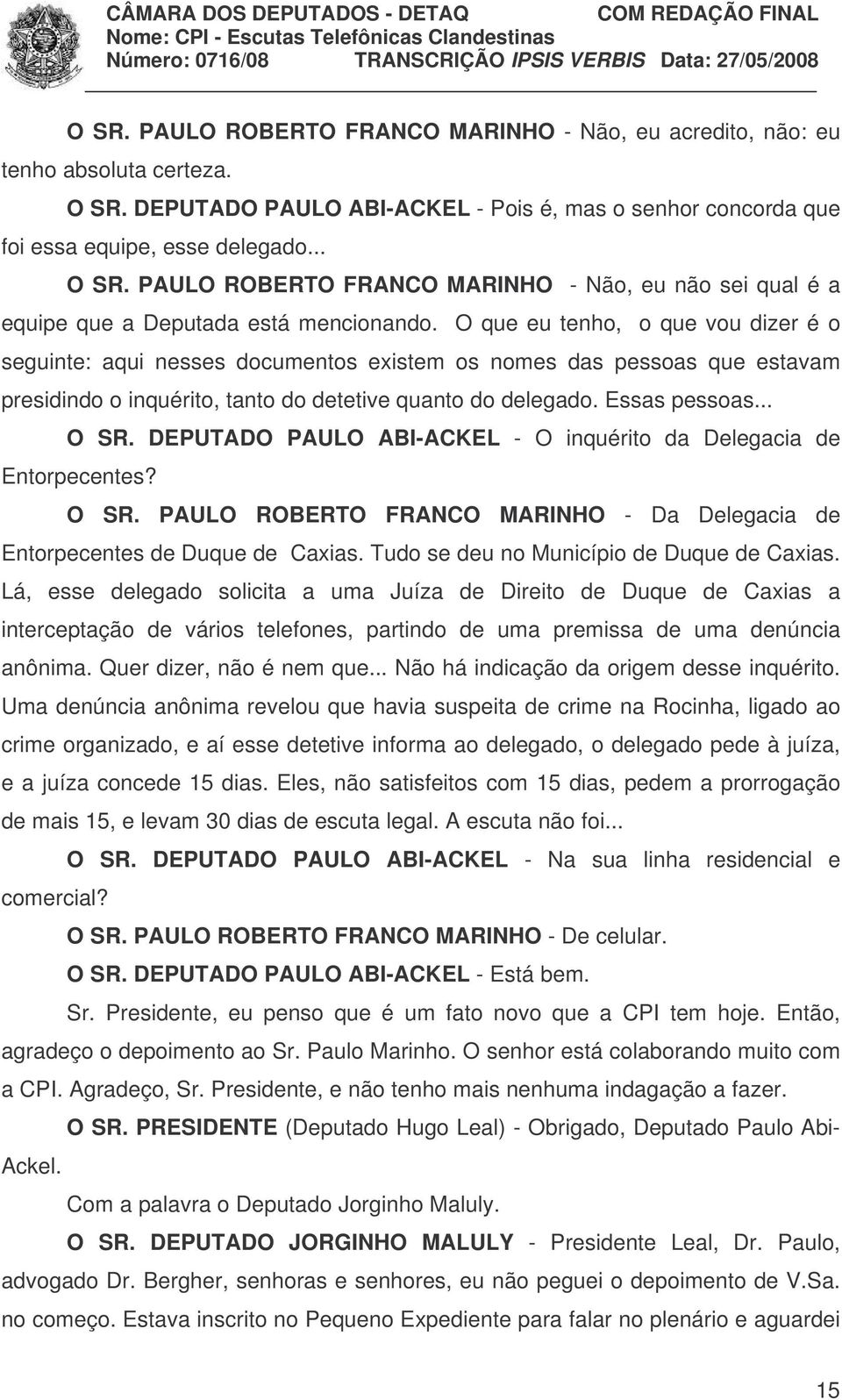 DEPUTADO PAULO ABI-ACKEL - O inquérito da Delegacia de Entorpecentes? O SR. PAULO ROBERTO FRANCO MARINHO - Da Delegacia de Entorpecentes de Duque de Caxias.