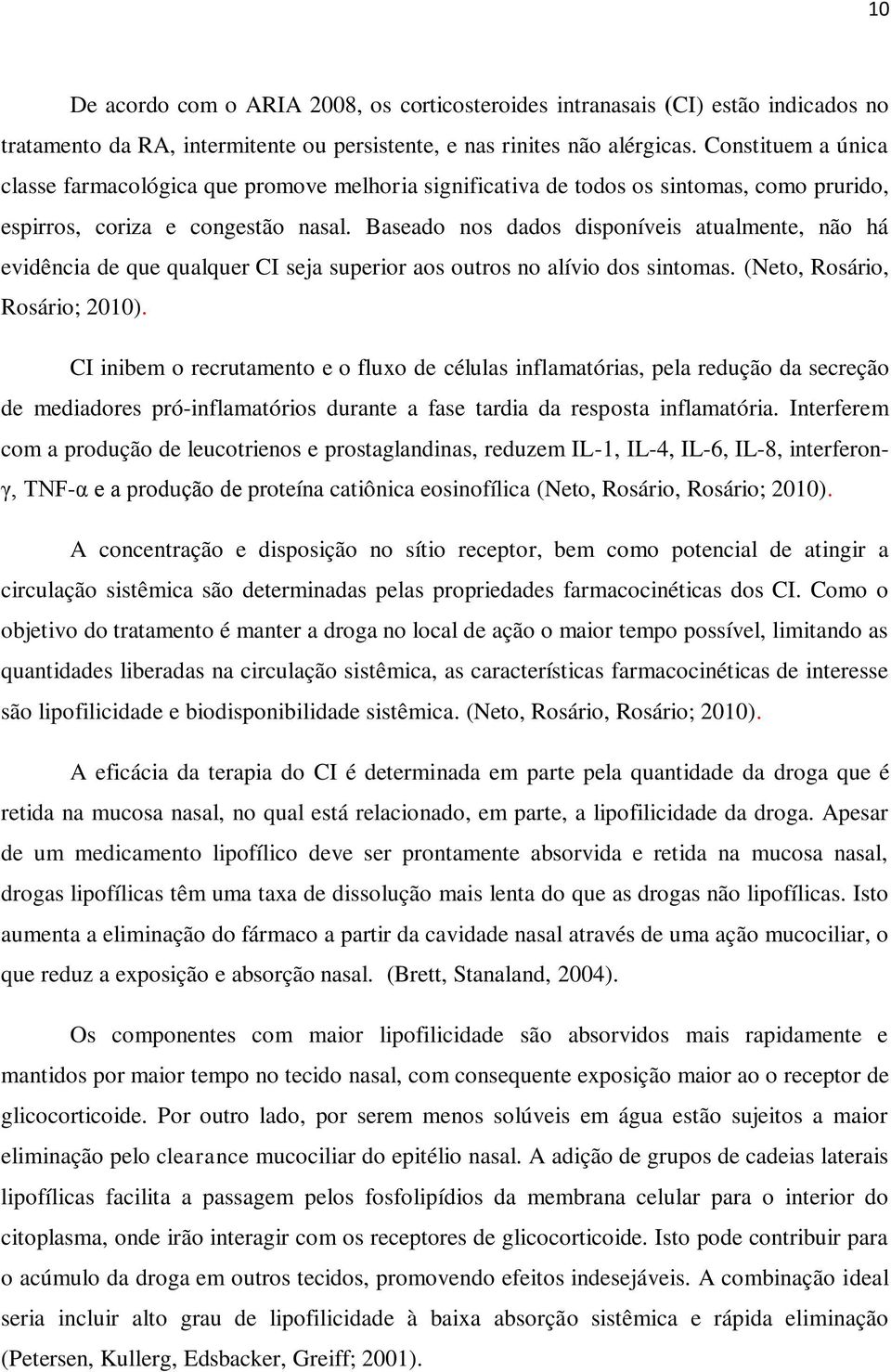 Baseado nos dados disponíveis atualmente, não há evidência de que qualquer CI seja superior aos outros no alívio dos sintomas. (Neto, Rosário, Rosário; 2010).