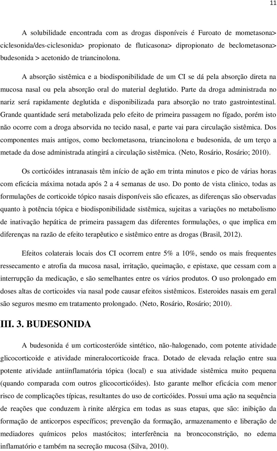 Parte da droga administrada no nariz será rapidamente deglutida e disponibilizada para absorção no trato gastrointestinal.