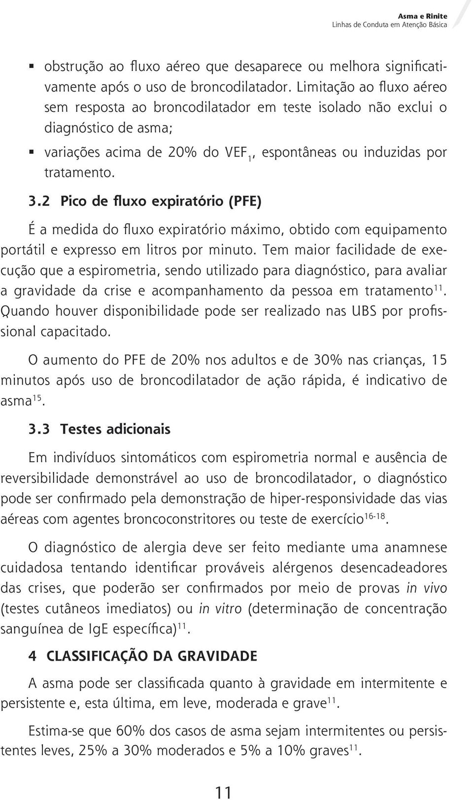 2 Pico de fluxo expiratório (PFE) É a medida do fluxo expiratório máximo, obtido com equipamento portátil e expresso em litros por minuto.