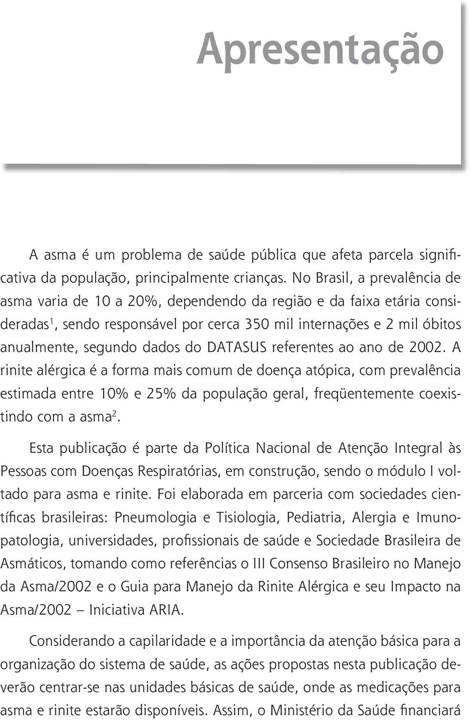 DATASUS referentes ao ano de 2002. A rinite alérgica é a forma mais comum de doença atópica, com prevalência estimada entre 10% e 25% da população geral, freqüentemente coexistindo com a asma 2.