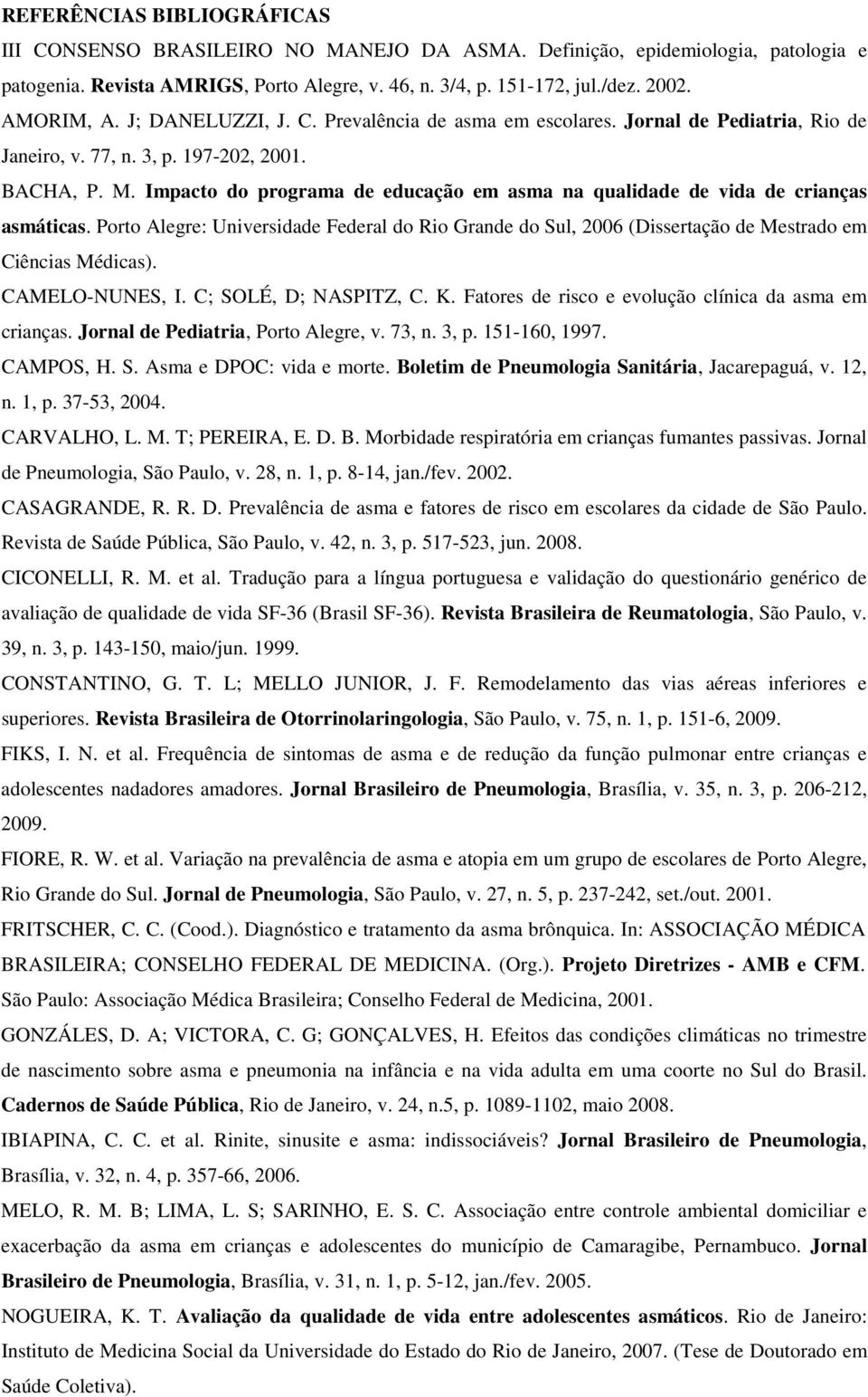 Impacto do programa de educação em asma na qualidade de vida de crianças asmáticas. Porto Alegre: Universidade Federal do Rio Grande do Sul, 2006 (Dissertação de Mestrado em Ciências Médicas).