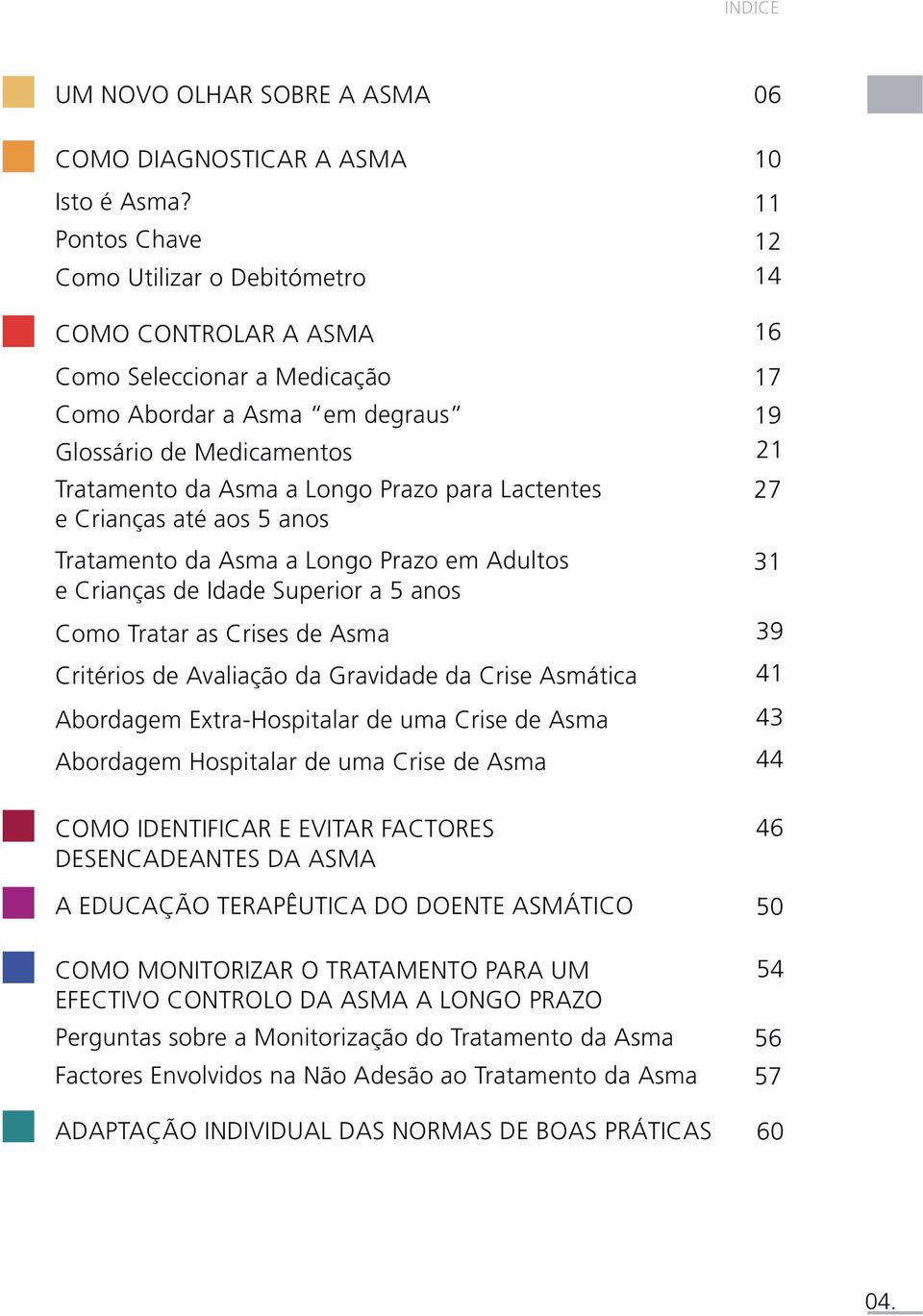 Longo Prazo para Lactentes 27 e Crianças até aos 5 anos Tratamento da Asma a Longo Prazo em Adultos 31 e Crianças de Idade Superior a 5 anos Como Tratar as Crises de Asma 39 Critérios de Avaliação da