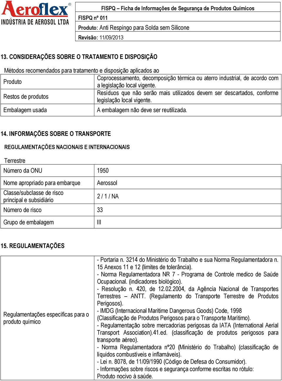 INFORMAÇÕES SOBRE O TRANSPORTE REGULAMENTAÇÕES NACIONAIS E INTERNACIONAIS Terrestre Número da ONU 1950 Nome apropriado para embarque Classe/subclasse de risco principal e subsidiário Número de risco