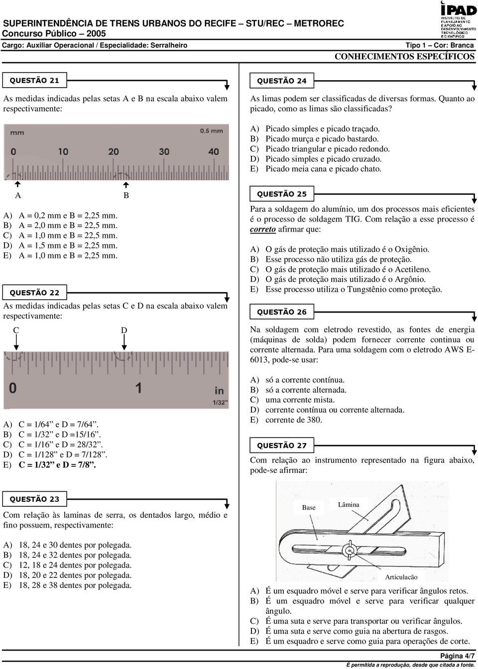 As medidas indicadas pelas setas C e D na escala abaixo valem respectivamente: C A) C = 1/64 e D = 7/64. B) C = 1/32 e D =15/16. C) C = 1/16 e D = 28/32. D) C = 1/128 e D = 7/128.