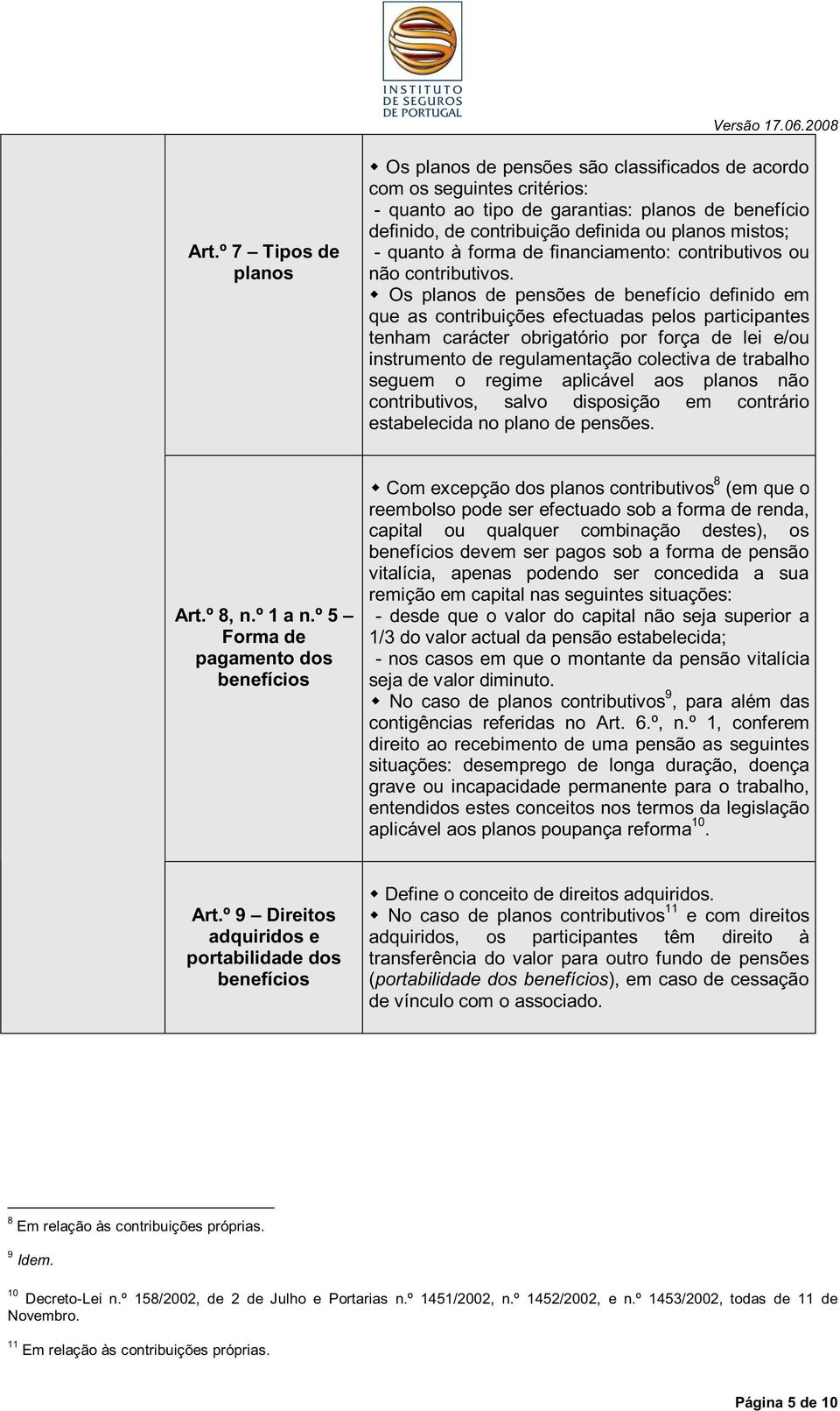 Os planos de pensões de benefício definido em que as contribuições efectuadas pelos participantes tenham carácter obrigatório por força de lei e/ou instrumento de regulamentação colectiva de trabalho