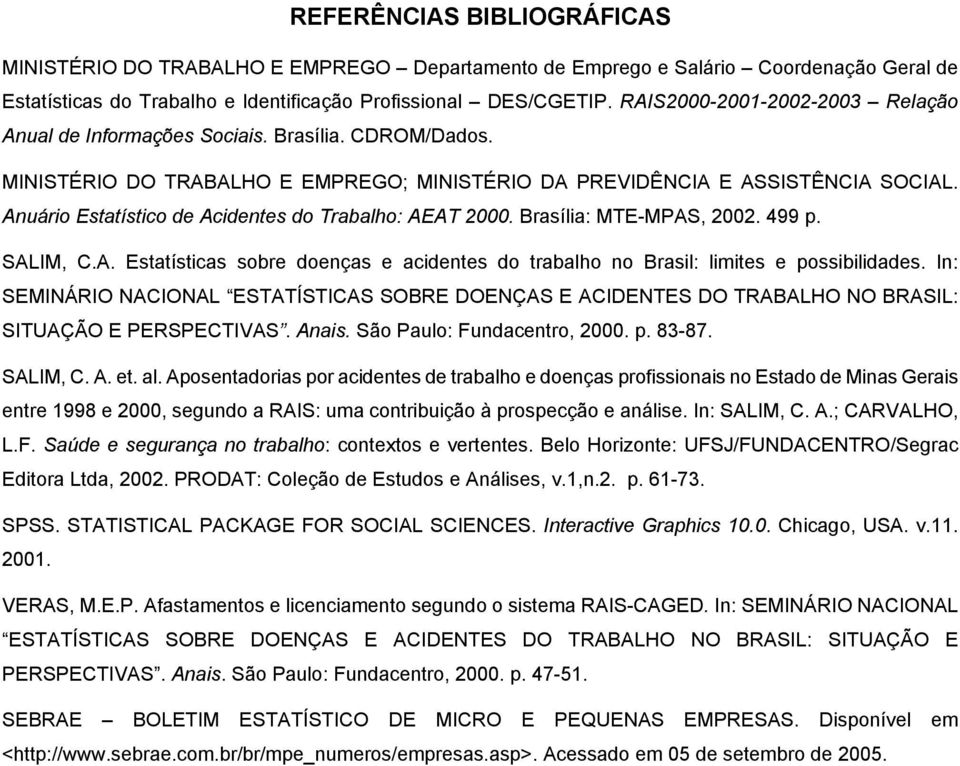 Anuário Estatístico de Acidentes do Trabalho: AEAT 2000. Brasília: MTE-MPAS, 2002. 499 p. SALIM, C.A. Estatísticas sobre doenças e acidentes do trabalho no Brasil: limites e possibilidades.