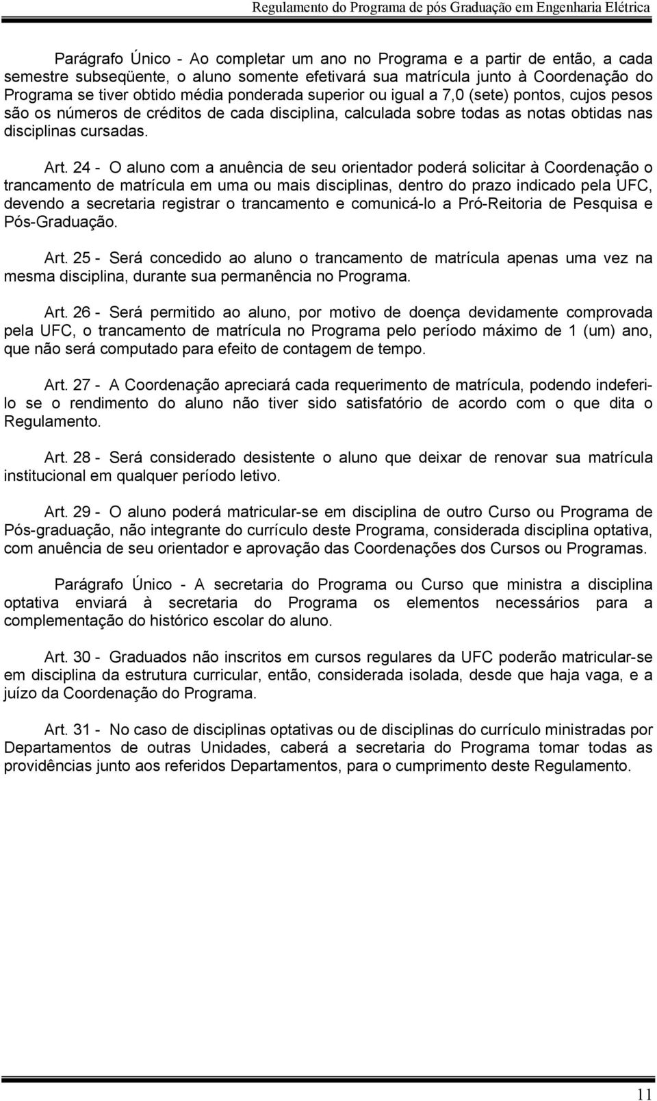 24 - O aluno com a anuência de seu orientador poderá solicitar à Coordenação o trancamento de matrícula em uma ou mais disciplinas, dentro do prazo indicado pela UFC, devendo a secretaria registrar o