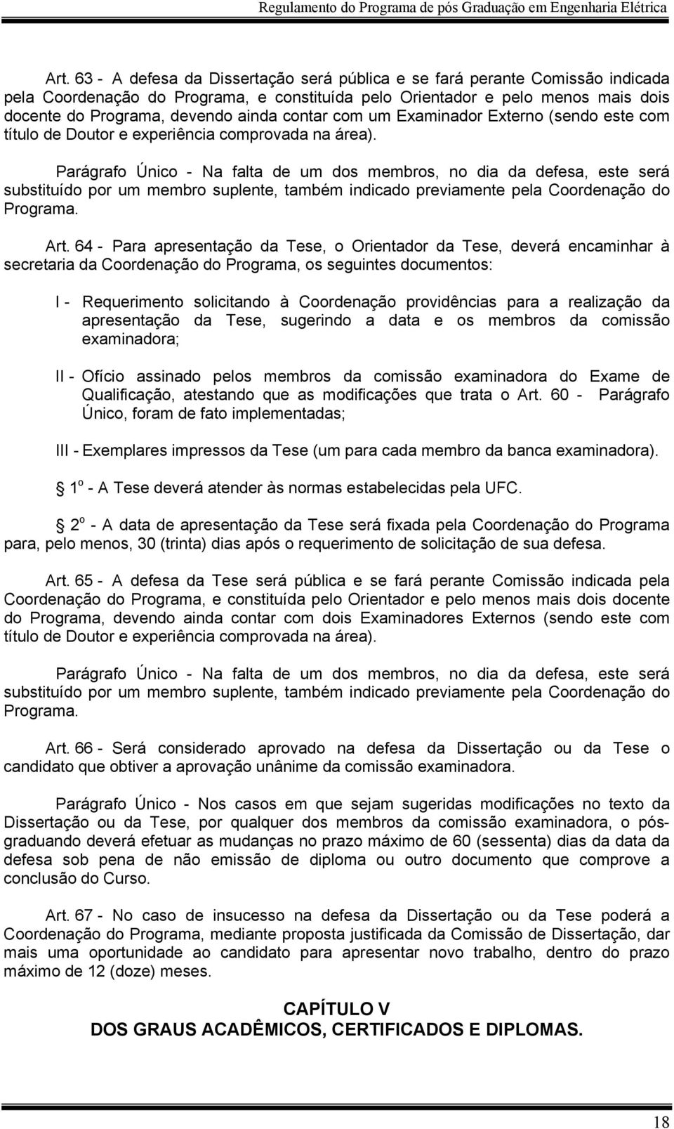 Parágrafo Único - Na falta de um dos membros, no dia da defesa, este será substituído por um membro suplente, também indicado previamente pela Coordenação do Programa. Art.