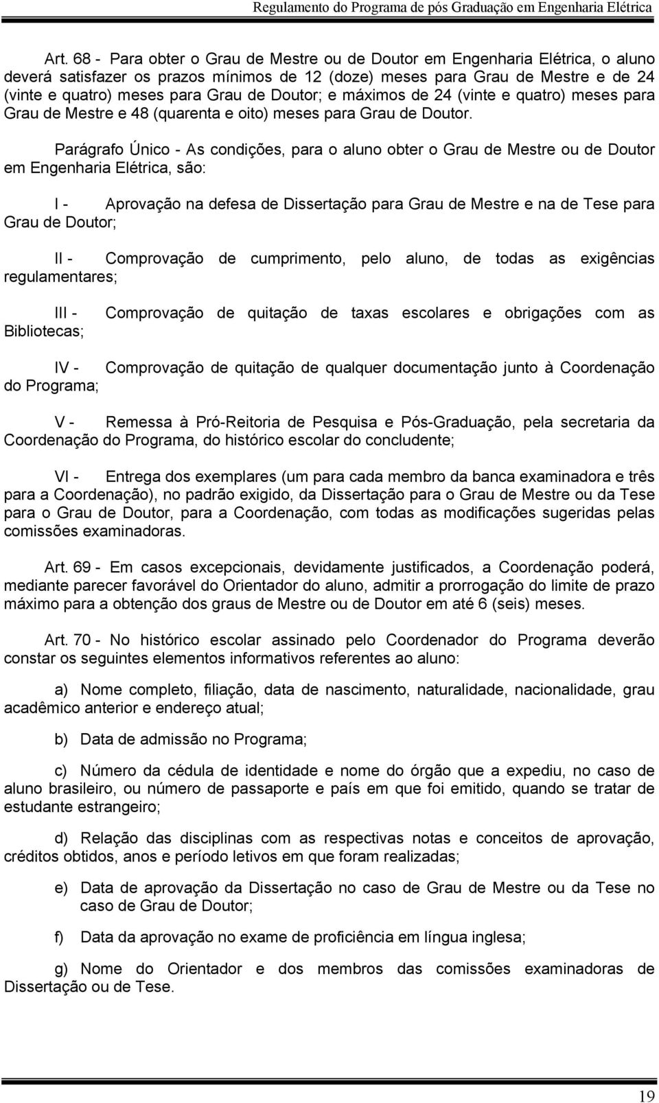 Parágrafo Único - As condições, para o aluno obter o Grau de Mestre ou de Doutor em Engenharia Elétrica, são: I - Aprovação na defesa de Dissertação para Grau de Mestre e na de Tese para Grau de