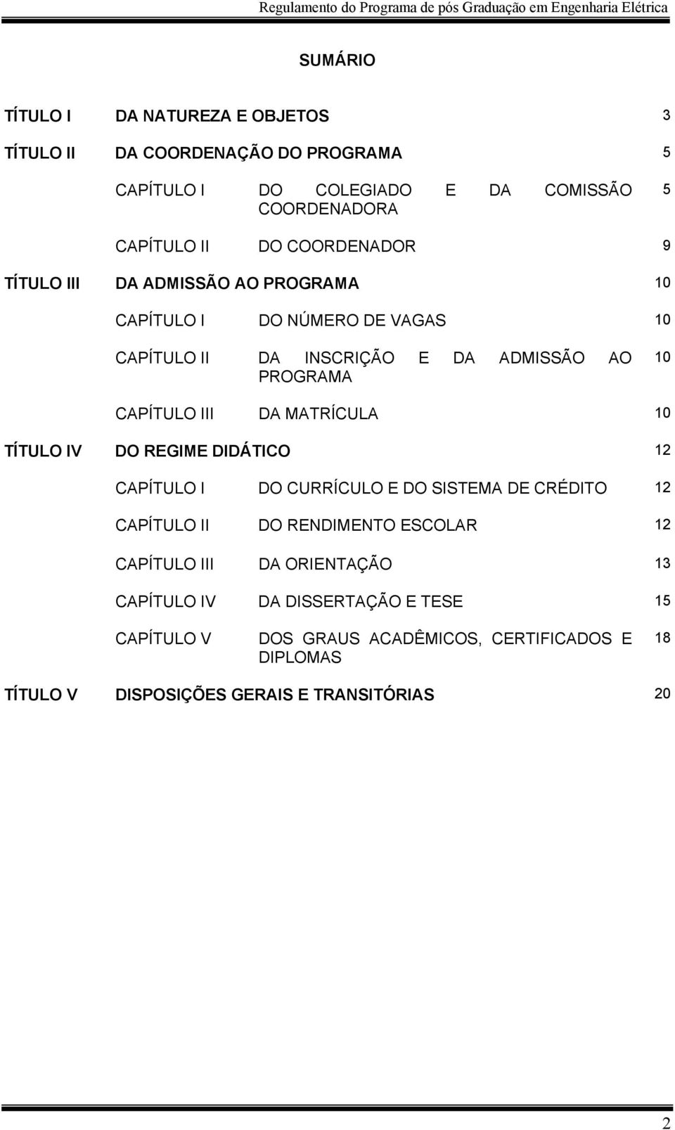 DA MATRÍCULA 10 TÍTULO IV DO REGIME DIDÁTICO 12 CAPÍTULO I DO CURRÍCULO E DO SISTEMA DE CRÉDITO 12 CAPÍTULO II DO RENDIMENTO ESCOLAR 12 CAPÍTULO III DA