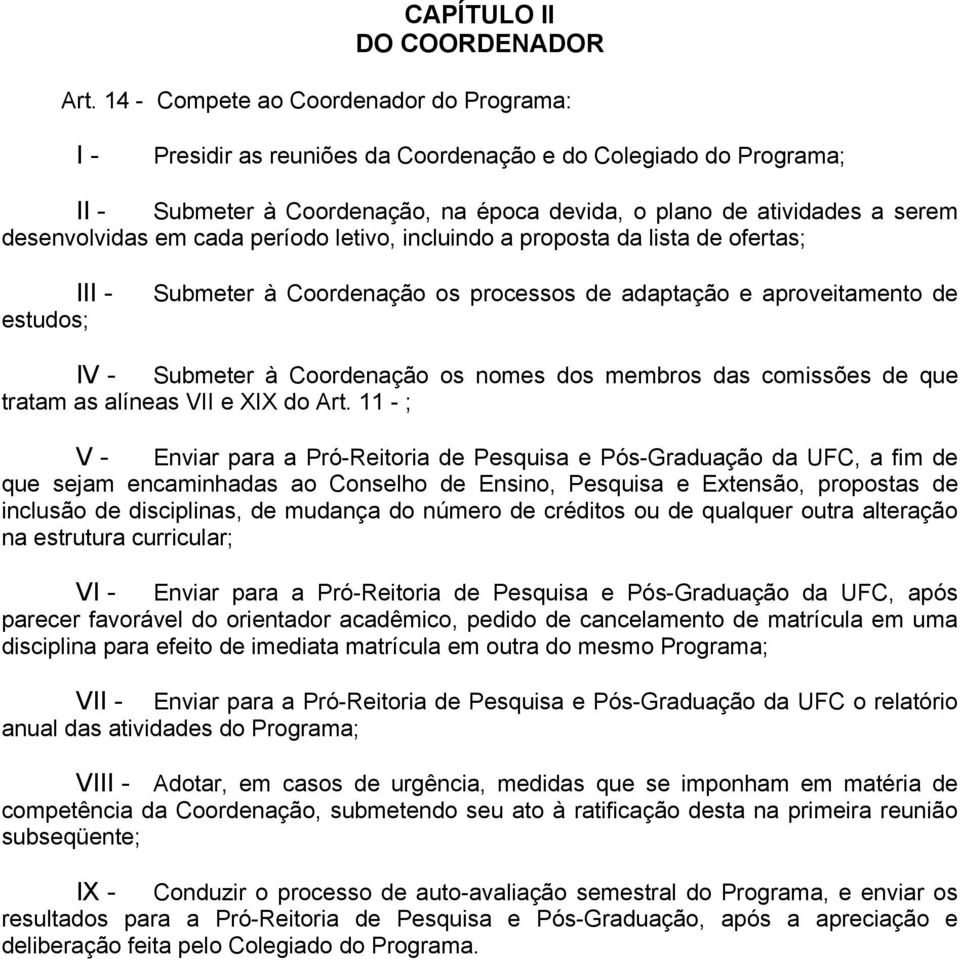 em cada período letivo, incluindo a proposta da lista de ofertas; III - estudos; Submeter à Coordenação os processos de adaptação e aproveitamento de IV - Submeter à Coordenação os nomes dos membros