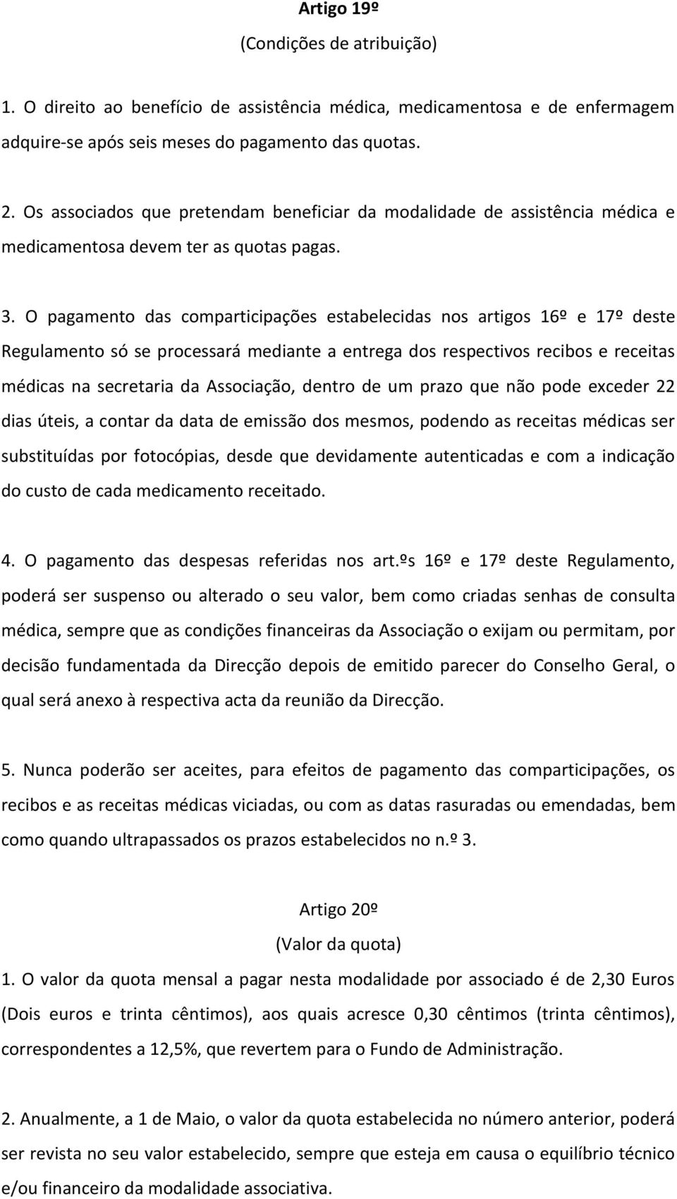 O pagamento das comparticipações estabelecidas nos artigos 16º e 17º deste Regulamento só se processará mediante a entrega dos respectivos recibos e receitas médicas na secretaria da Associação,