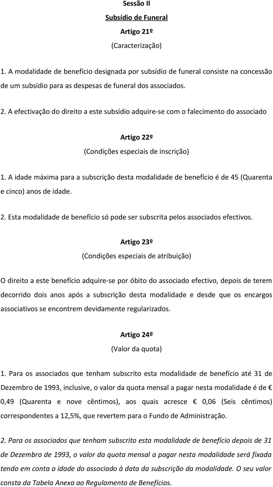 A efectivação do direito a este subsídio adquire-se com o falecimento do associado Artigo 22º (Condições especiais de inscrição) 1.