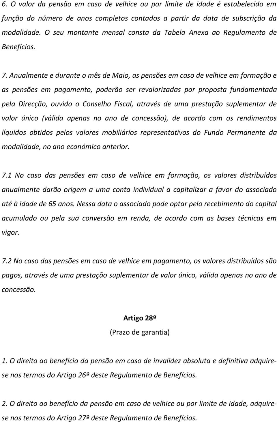 Anualmente e durante o mês de Maio, as pensões em caso de velhice em formação e as pensões em pagamento, poderão ser revalorizadas por proposta fundamentada pela Direcção, ouvido o Conselho Fiscal,