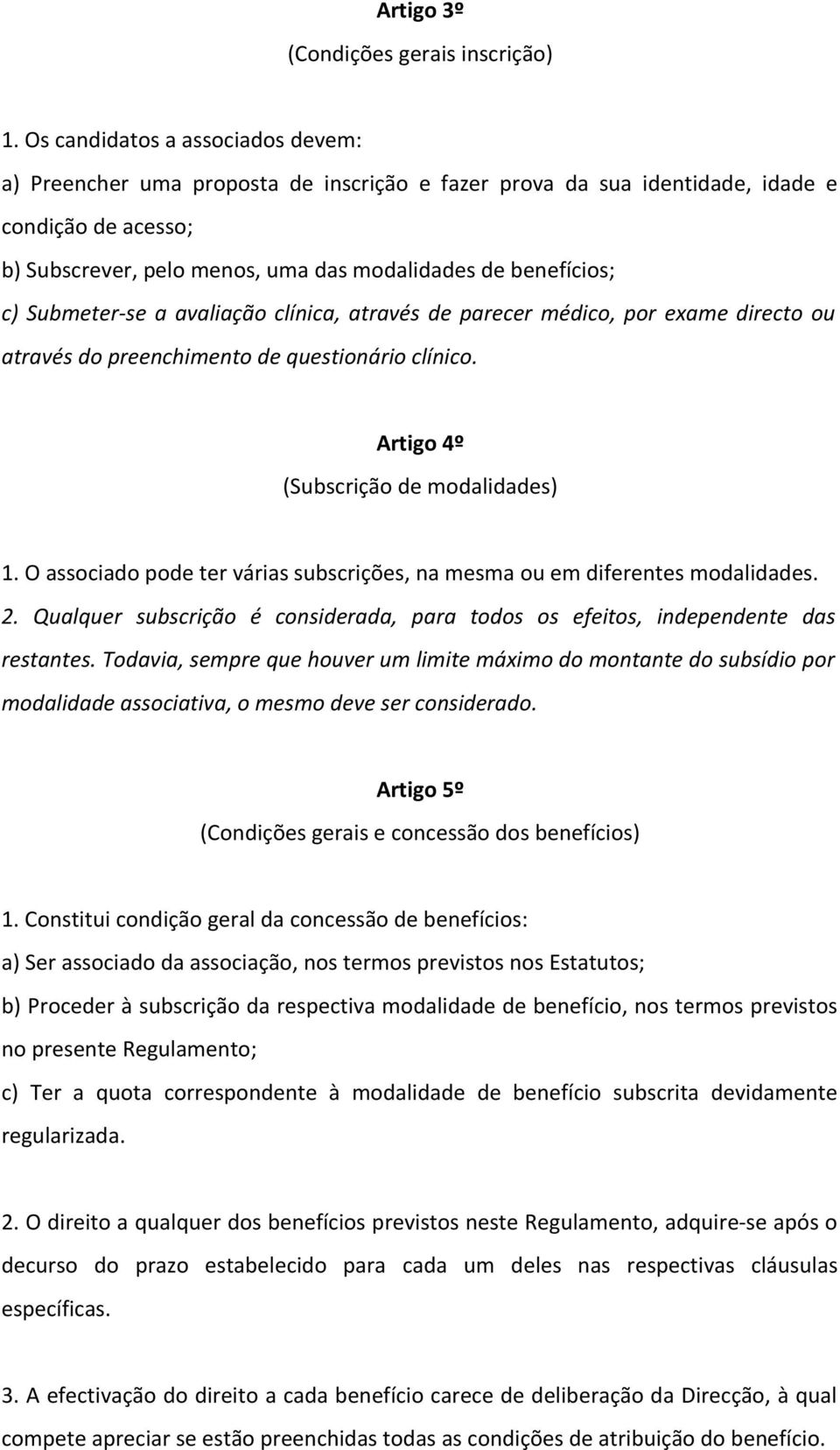 Submeter-se a avaliação clínica, através de parecer médico, por exame directo ou através do preenchimento de questionário clínico. Artigo 4º (Subscrição de modalidades) 1.