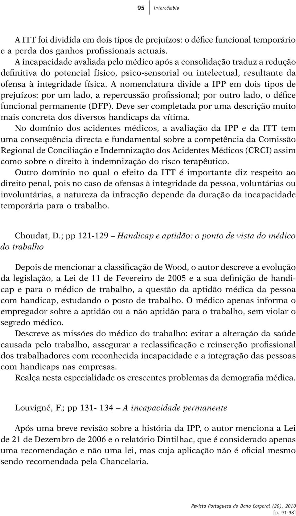 A nomenclatura divide a IPP em dois tipos de prejuízos: por um lado, a repercussão profissional; por outro lado, o défice funcional permanente (DFP).