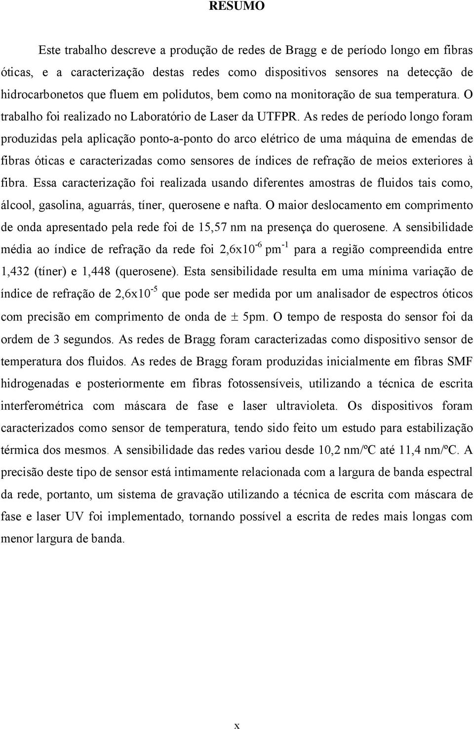 As redes de período longo foram produzidas pela aplicação ponto-a-ponto do arco elétrico de uma máquina de emendas de fibras óticas e caracterizadas como sensores de índices de refração de meios