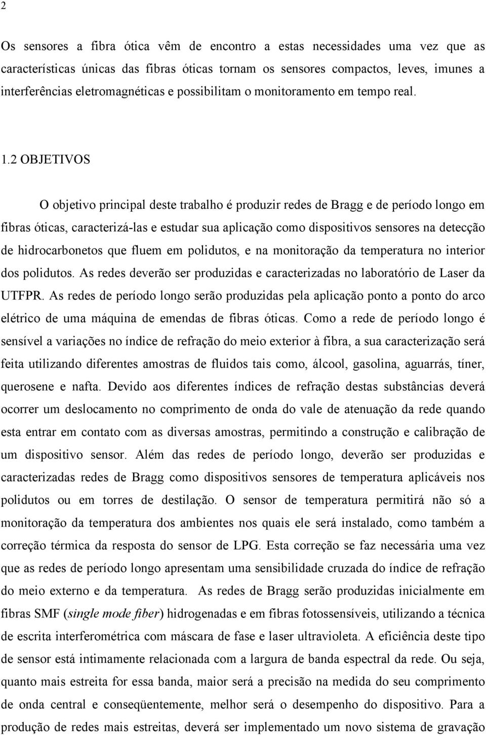 2 OBJETIVOS O objetivo principal deste trabalho é produzir redes de Bragg e de período longo em fibras óticas, caracterizá-las e estudar sua aplicação como dispositivos sensores na detecção de