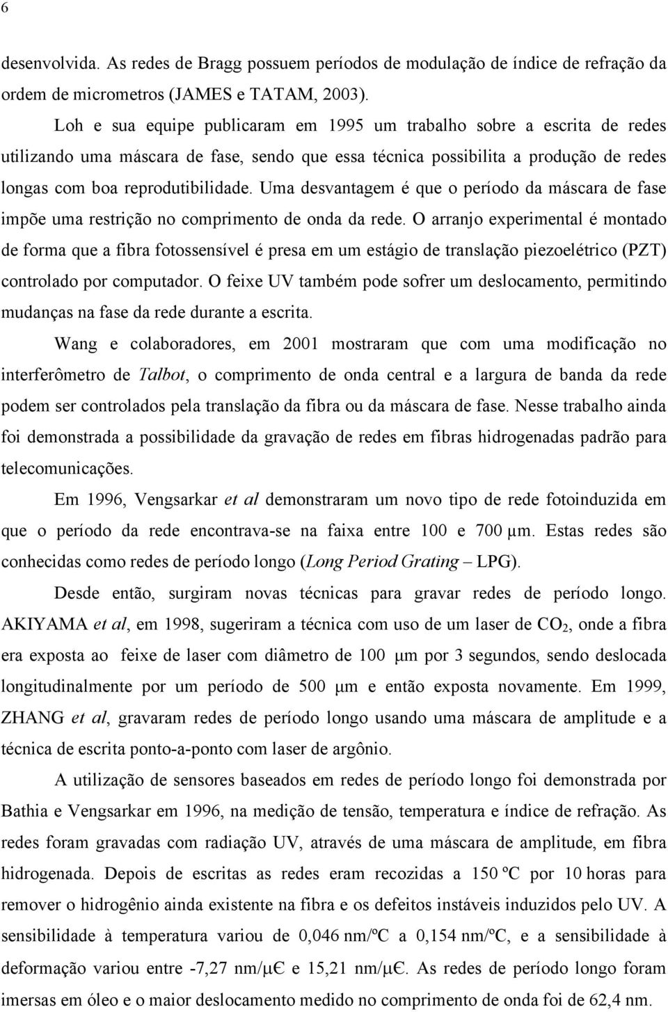 Uma desvantagem é que o período da máscara de fase impõe uma restrição no comprimento de onda da rede.