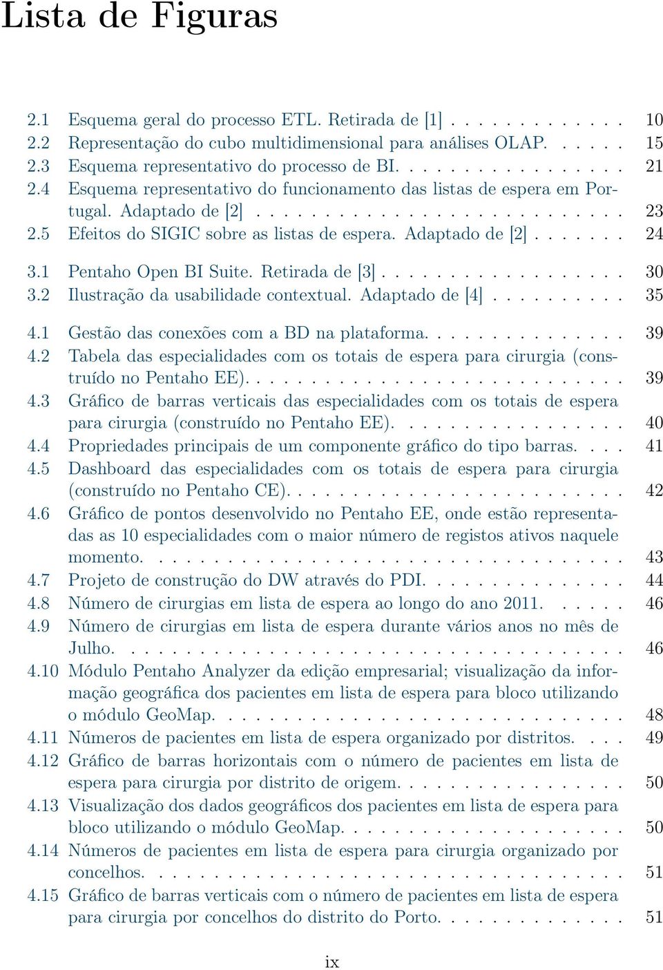 Adaptado de [2]....... 24 3.1 Pentaho Open BI Suite. Retirada de [3].................. 30 3.2 Ilustração da usabilidade contextual. Adaptado de [4].......... 35 4.