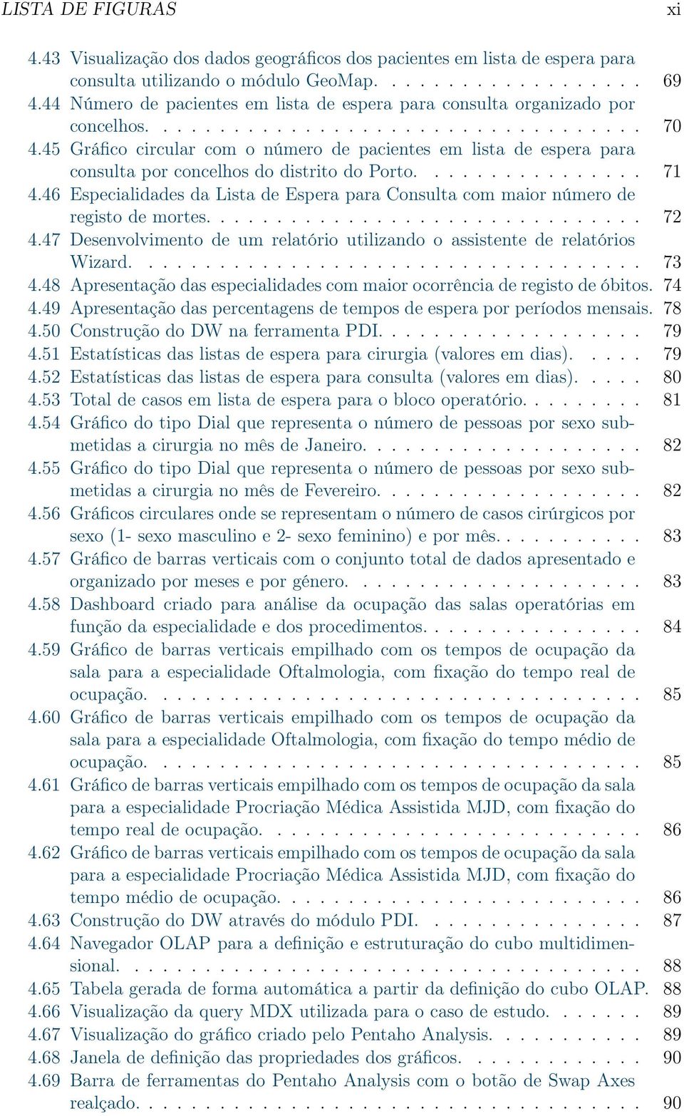 45 Gráfico circular com o número de pacientes em lista de espera para consulta por concelhos do distrito do Porto................ 71 4.