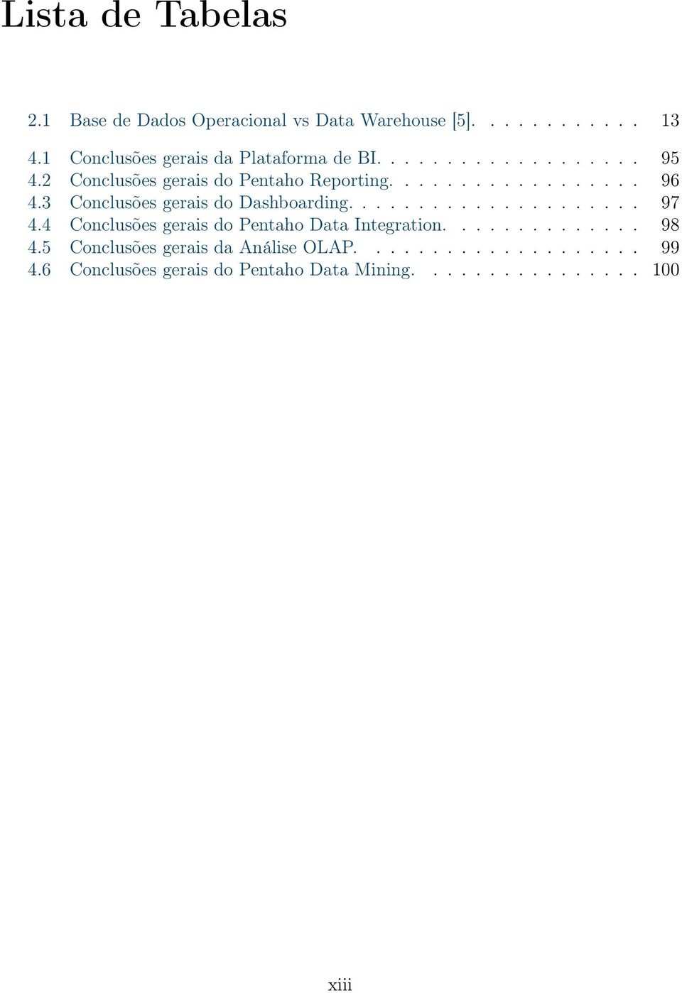 3 Conclusões gerais do Dashboarding..................... 97 4.4 Conclusões gerais do Pentaho Data Integration.............. 98 4.