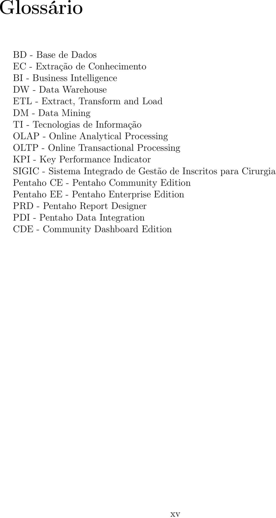 KPI - Key Performance Indicator SIGIC - Sistema Integrado de Gestão de Inscritos para Cirurgia Pentaho CE - Pentaho Community Edition