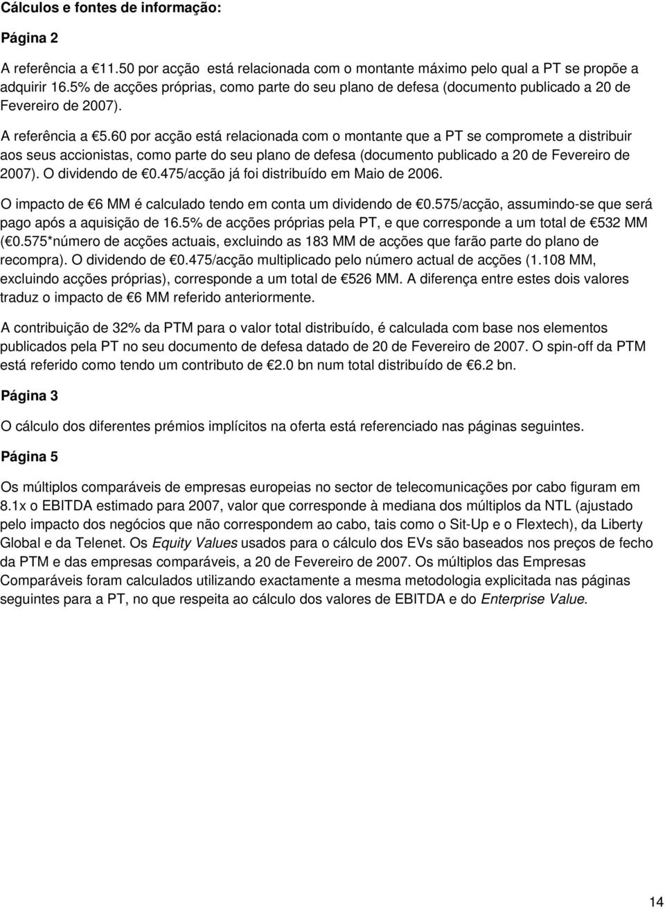 60 por acção está relacionada com o montante que a PT se compromete a distribuir aos seus accionistas, como parte do seu plano de defesa (documento publicado a 20 de Fevereiro de 2007).