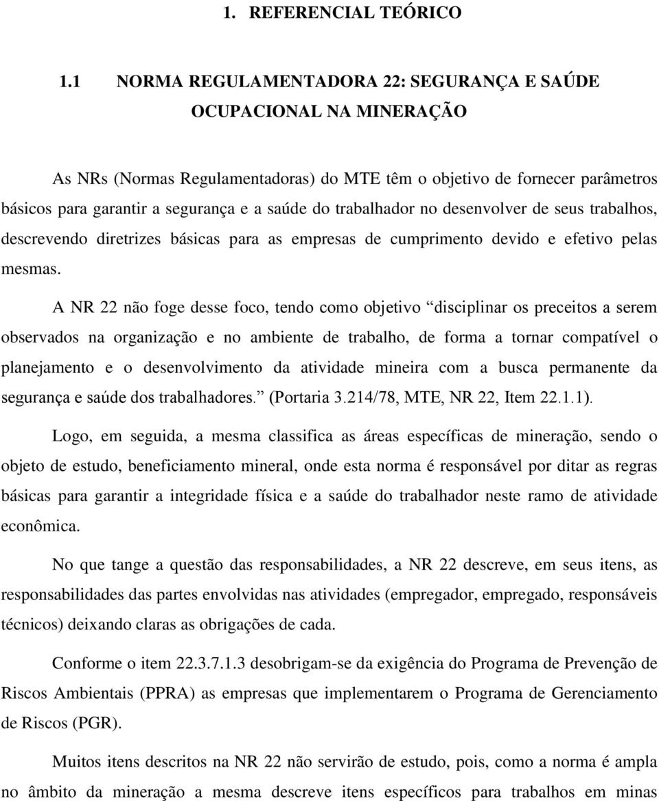 trabalhador no desenvolver de seus trabalhos, descrevendo diretrizes básicas para as empresas de cumprimento devido e efetivo pelas mesmas.