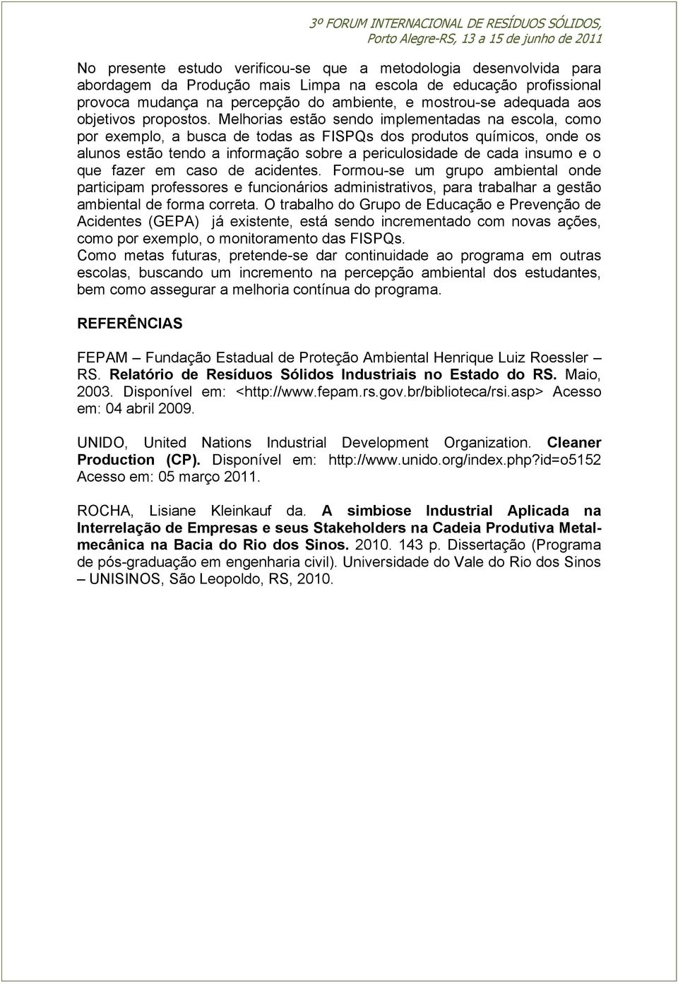 Melhorias estão sendo implementadas na escola, como por exemplo, a busca de todas as FISPQs dos produtos químicos, onde os alunos estão tendo a informação sobre a periculosidade de cada insumo e o