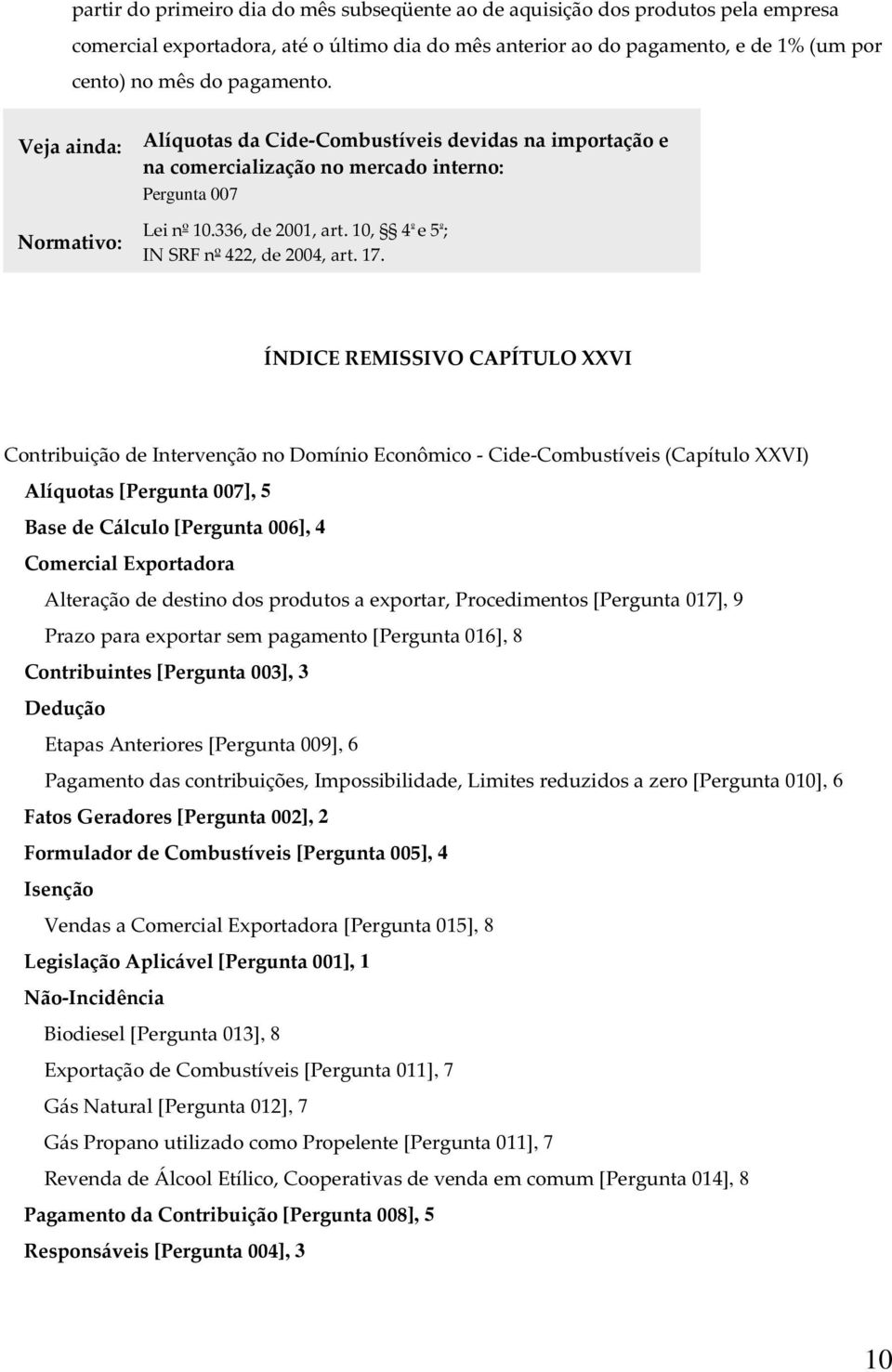 ÍNDICE REMISSIVO CAPÍTULO XXVI Contribuição de Intervenção no Domínio Econômico - Cide-Combustíveis (Capítulo XXVI) Alíquotas [Pergunta 007], 5 Base de Cálculo [Pergunta 006], 4 Comercial Exportadora