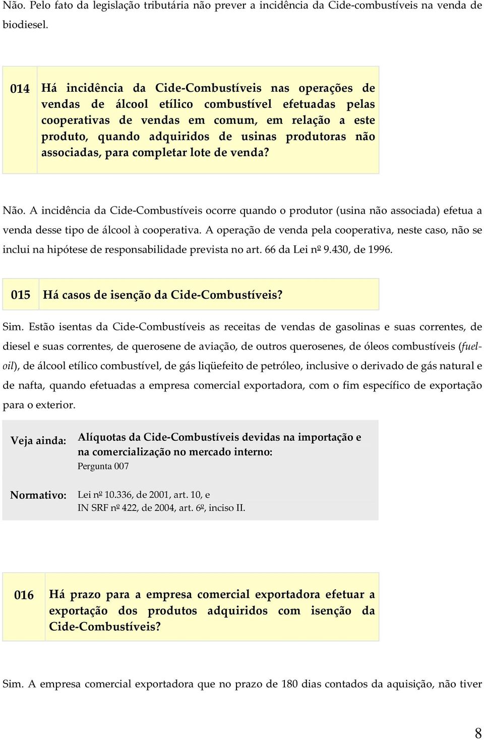 produtoras não associadas, para completar lote de venda? Não. A incidência da Cide-Combustíveis ocorre quando o produtor (usina não associada) efetua a venda desse tipo de álcool à cooperativa.