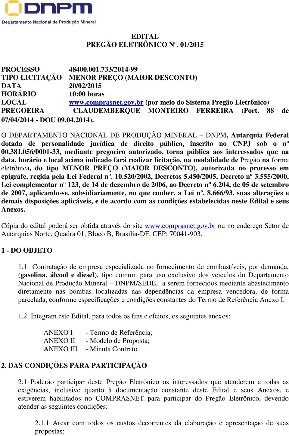 O DEPARTAMENTO NACIONAL DE PRODUÇÃO MINERAL DNPM, Autarquia Federal dotada de personalidade jurídica de direito público, inscrito no CNPJ sob o nº 00.381.